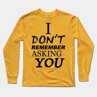 I Don't Remember Asking You Long Sleeve T-Shirt